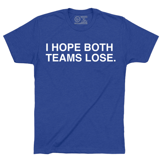I HOPE BOTH TEAMS LOSE. - OBVIOUS SHIRTS
