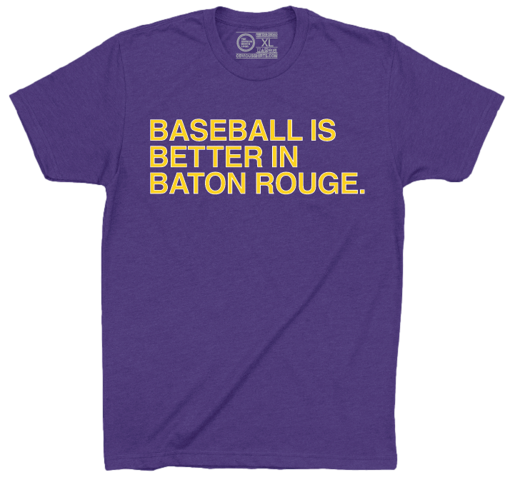 BASEBALL IS BETTER IN BATON ROUGE. - OBVIOUS SHIRTS
