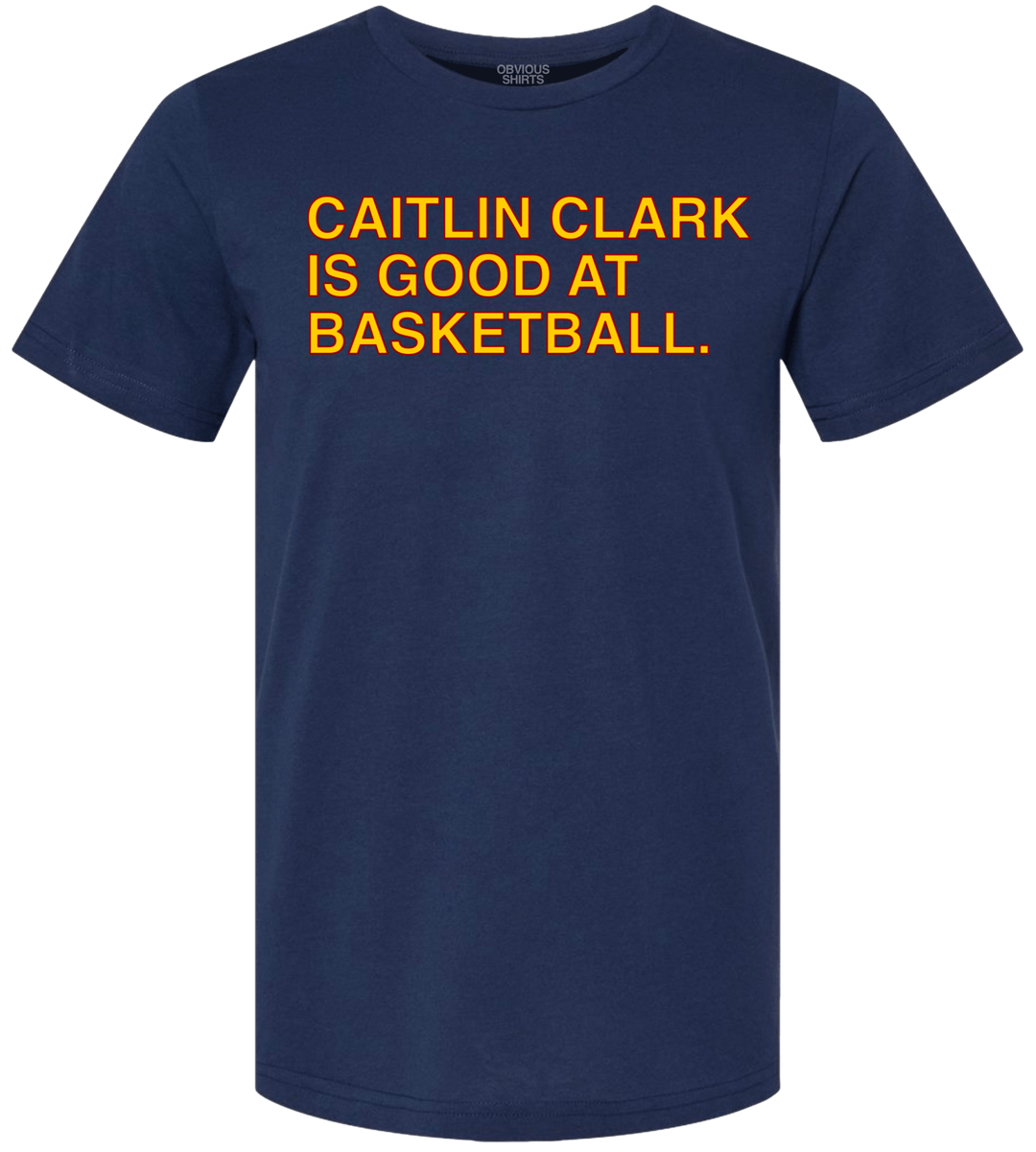 CAITLIN CLARK IS GOOD AT BASKETBALL. - OBVIOUS SHIRTS