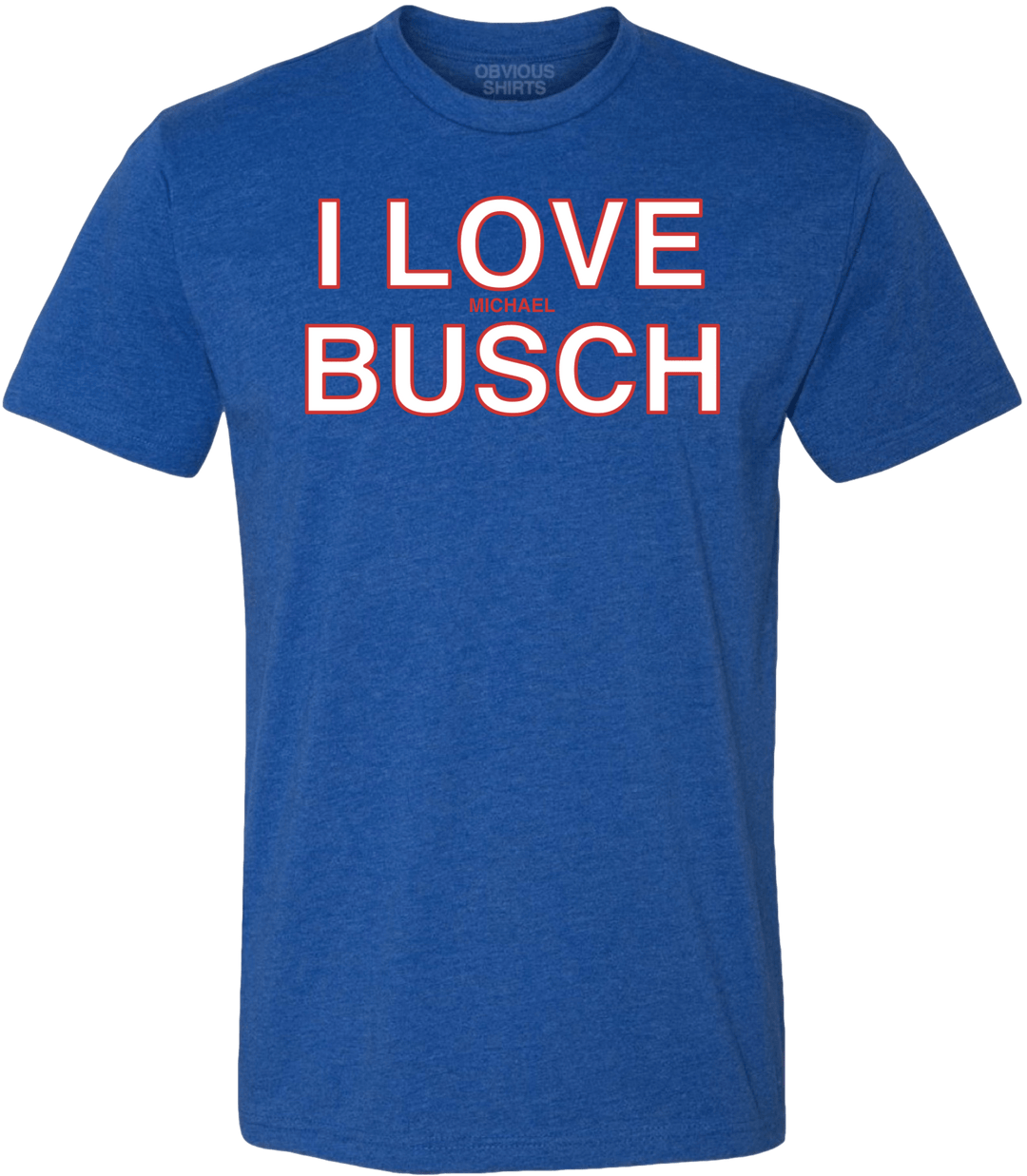 I LOVE (MICHAEL) BUSCH. - OBVIOUS SHIRTS