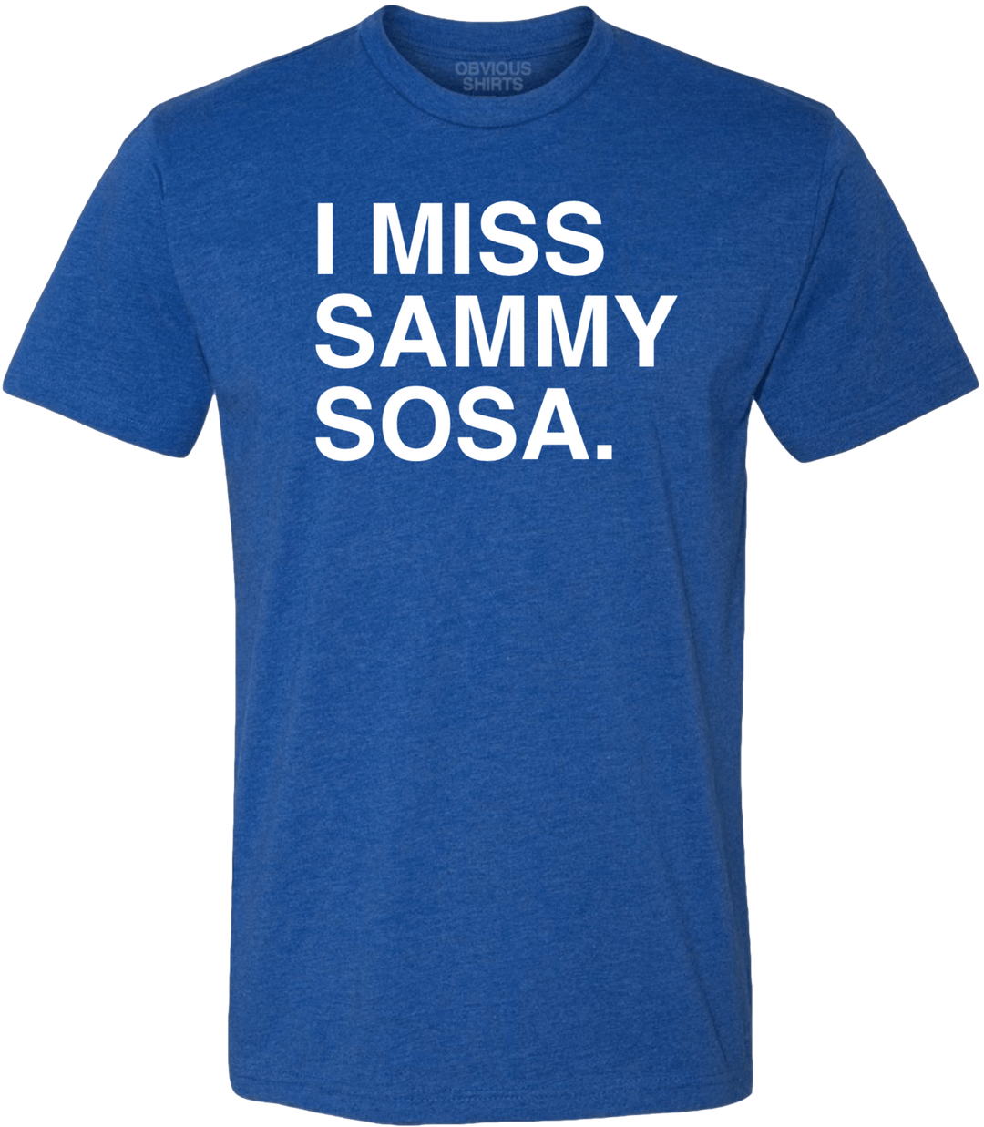 I MISS SAMMY SOSA. - OBVIOUS SHIRTS