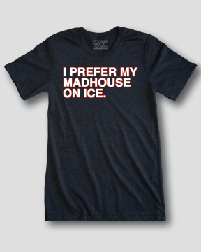 I PREFER MY MADHOUSE ON ICE. (BLACK) - OBVIOUS SHIRTS