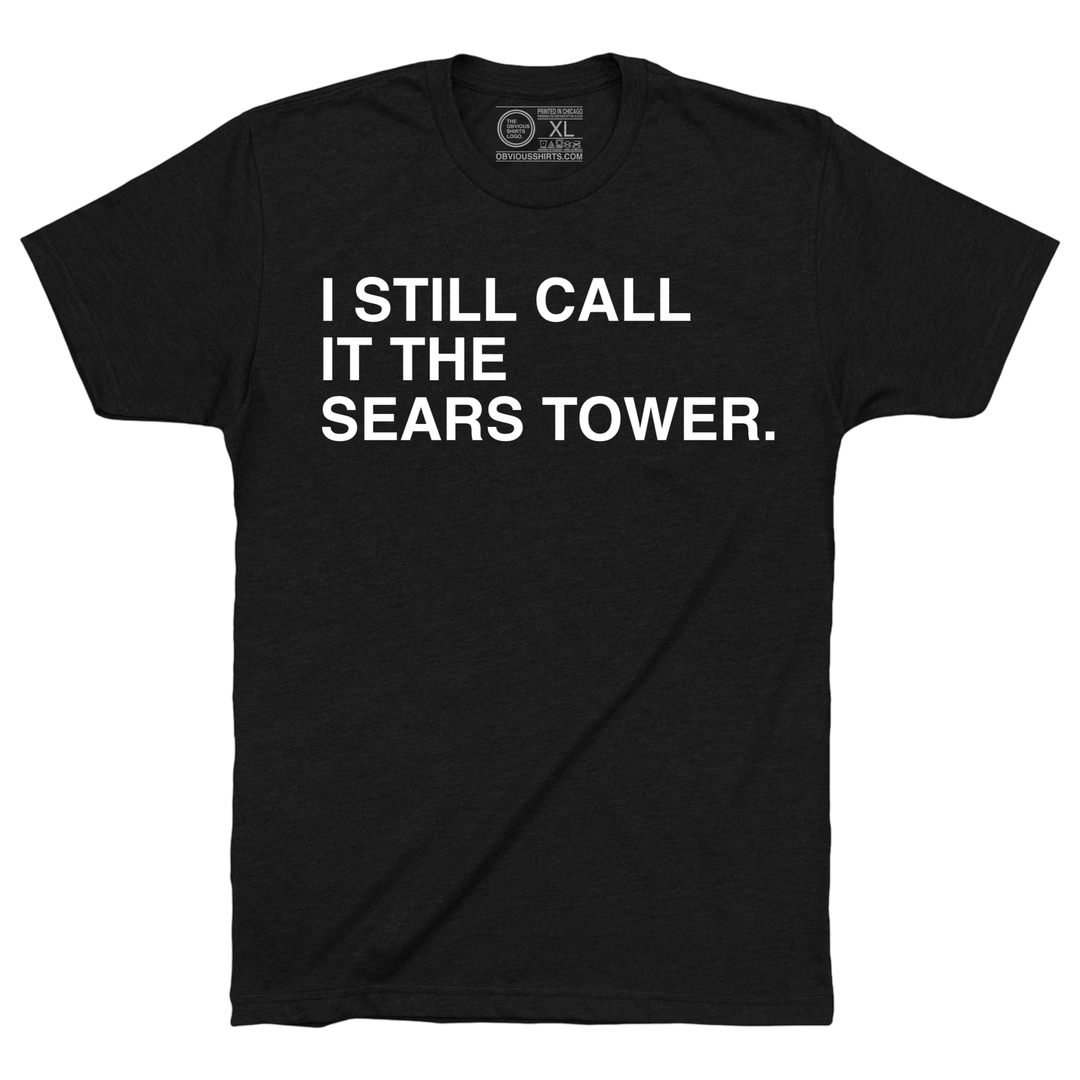 I STILL CALL IT THE SEARS TOWER. - OBVIOUS SHIRTS