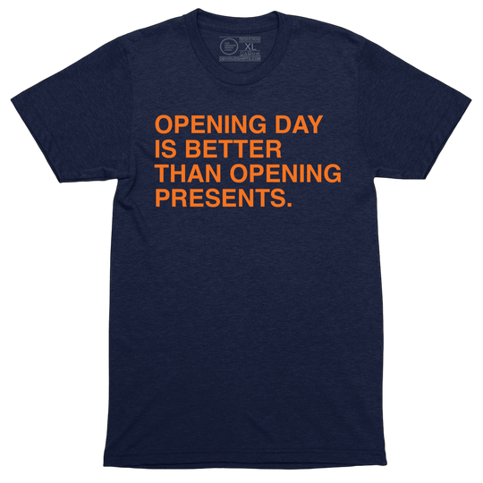 OPENING DAY IS BETTER THAN OPENING PRESENTS. - OBVIOUS SHIRTS