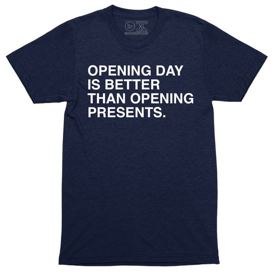 OPENING DAY IS BETTER THAN OPENING PRESENTS. - OBVIOUS SHIRTS