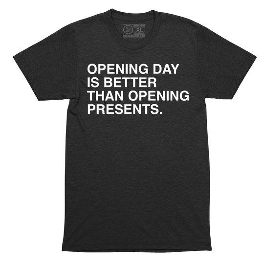 OPENING DAY IS BETTER THAN OPENING PRESENTS. - OBVIOUS SHIRTS
