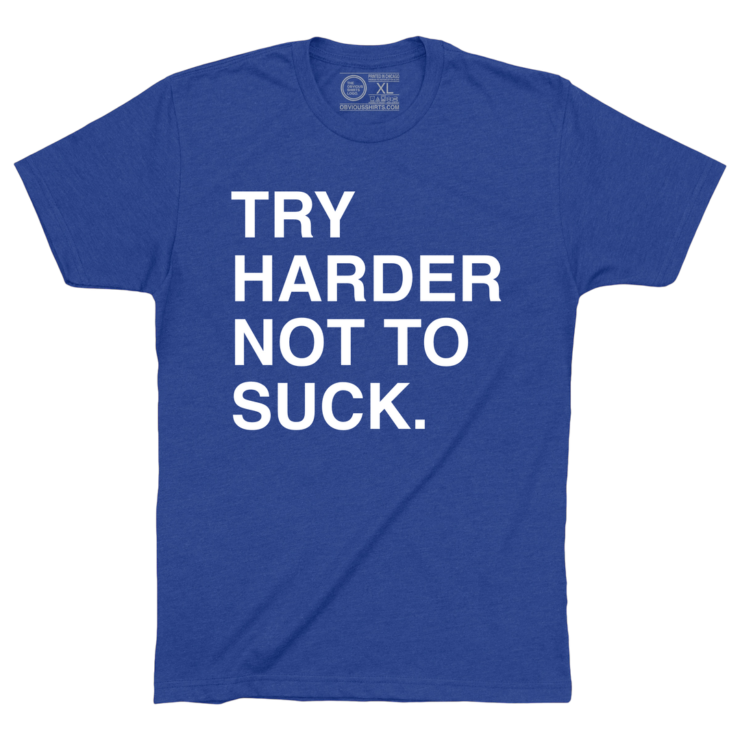 TRY HARDER NOT TO SUCK.