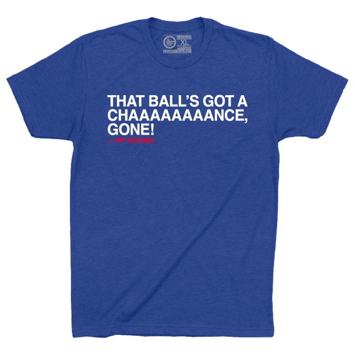 THAT BALL'S GOT A CHAAAAAAAANCE, GONE! - OBVIOUS SHIRTS