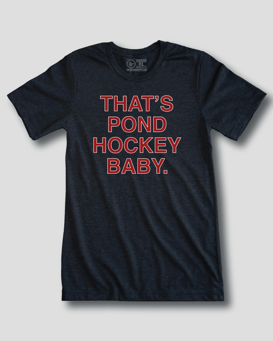 THAT'S POND HOCKEY BABY. - OBVIOUS SHIRTS