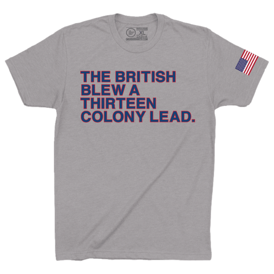 THE BRITISH BLEW A THIRTEEN COLONY LEAD. - OBVIOUS SHIRTS