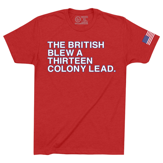 THE BRITISH BLEW A THIRTEEN COLONY LEAD. - OBVIOUS SHIRTS