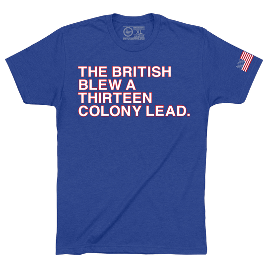 THE BRITISH BLEW A THIRTEEN COLONY LEAD. - OBVIOUS SHIRTS
