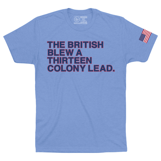 THE BRITISH BLEW A THIRTEEN COLONY LEAD. - OBVIOUS SHIRTS