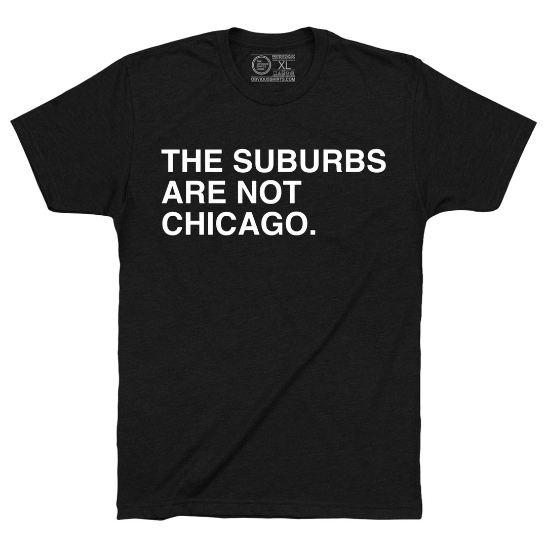 THE SUBURBS ARE NOT CHICAGO. - OBVIOUS SHIRTS