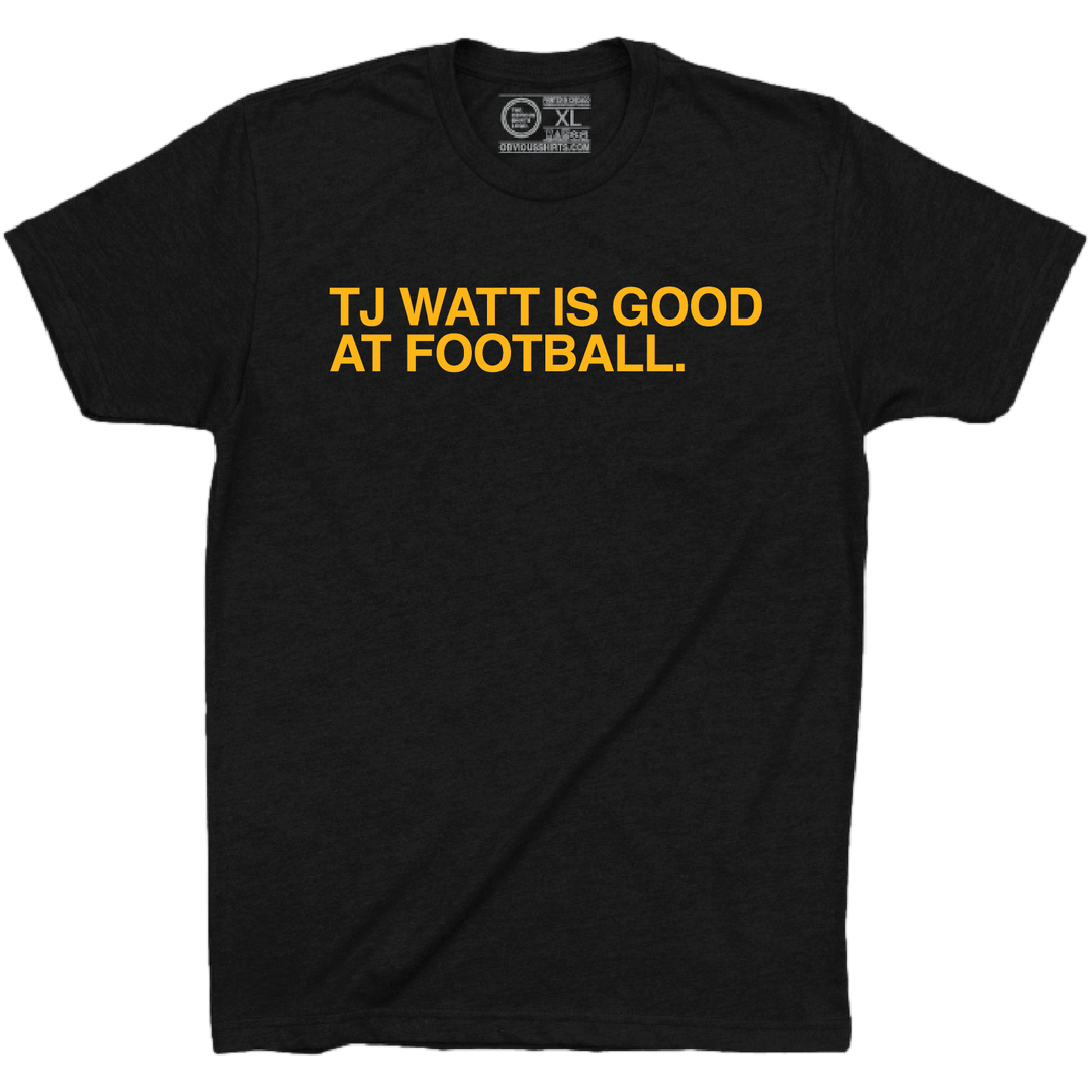 TJ WATT IS GOOD AT FOOTBALL. - OBVIOUS SHIRTS