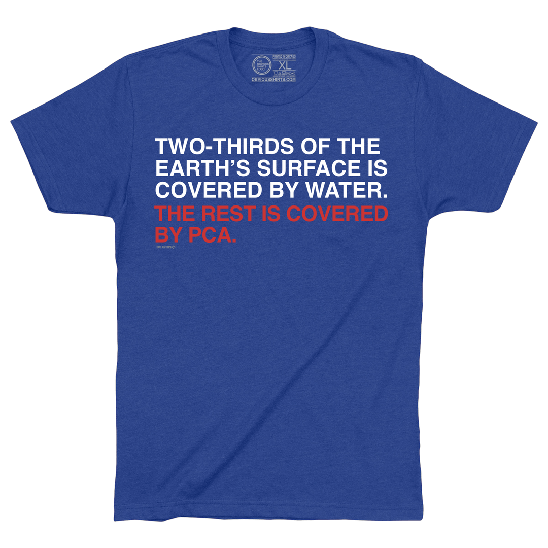 TWO - THIRDS OF THE EARTH'S SURFACE IS COVERED IN WATER, THE REST IS COVERED BY PCA. - OBVIOUS SHIRTS