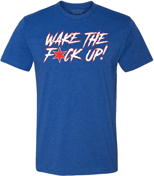 WAKE THE F*CK UP! - OBVIOUS SHIRTS