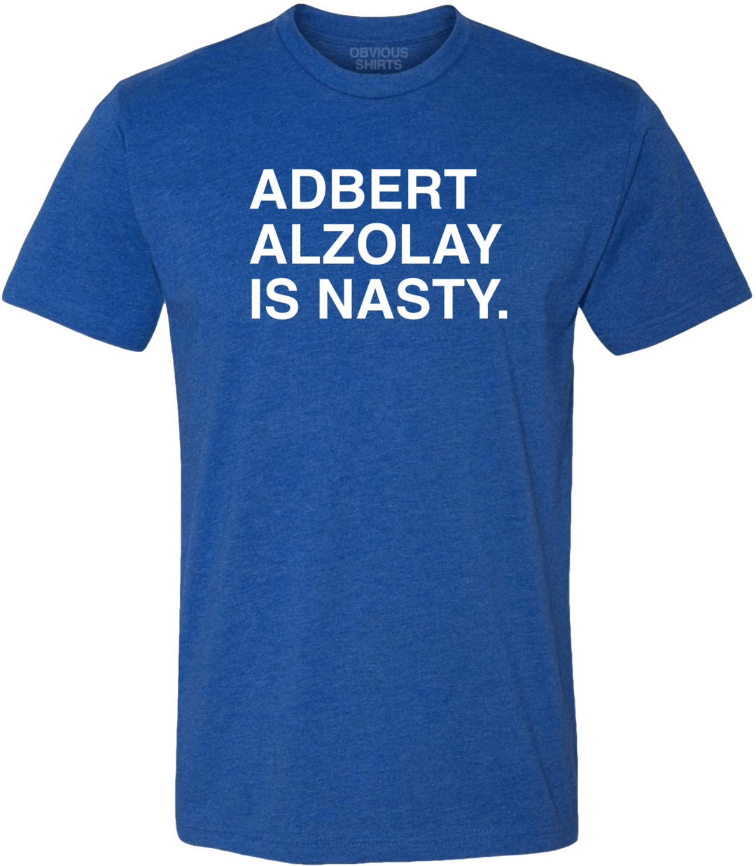 ADBERT ALZOLAY IS NASTY. - OBVIOUS SHIRTS