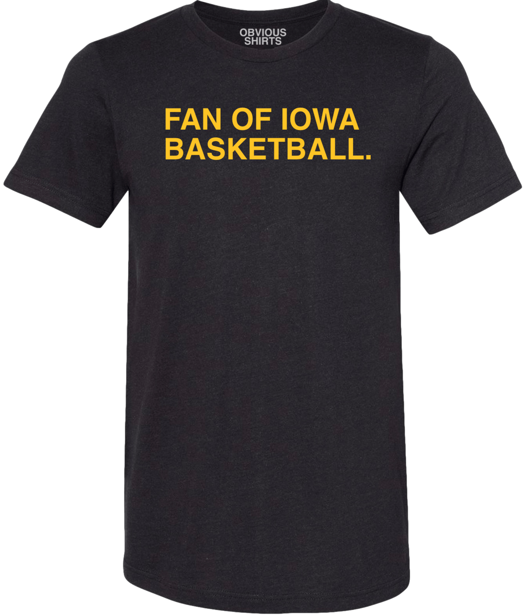 BIG FAN OF IOWA BASKETBALL. - OBVIOUS SHIRTS