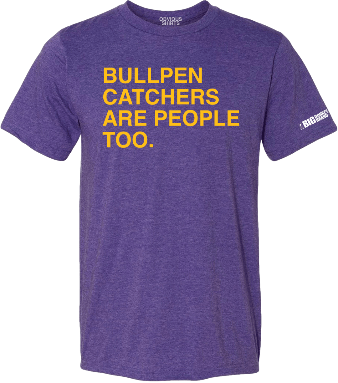 BULLPEN CATCHERS ARE PEOPLE TOO. (CUSTOMIZE) - OBVIOUS SHIRTS