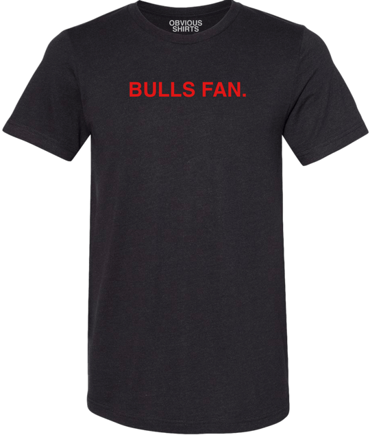 BULLS FAN - OBVIOUS SHIRTS.