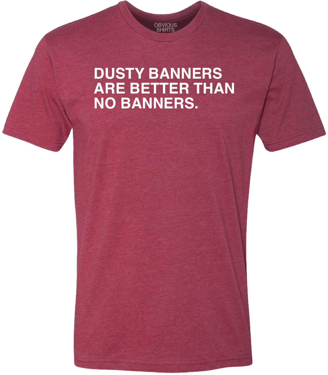 DUSTY BANNERS ARE BETTER THAN NO BANNERS. - OBVIOUS SHIRTS