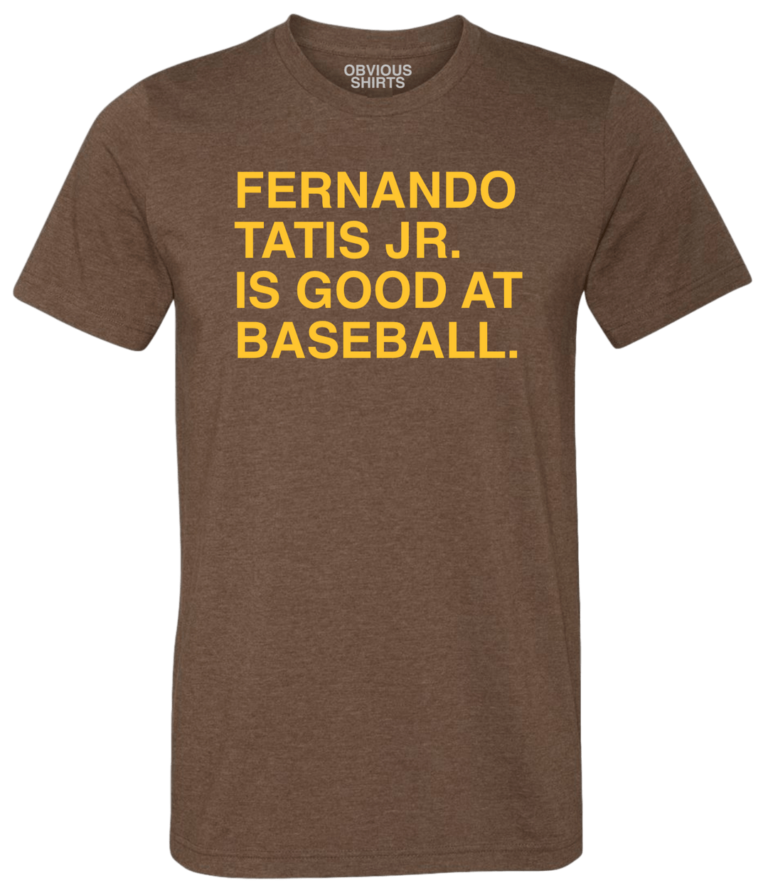 FERNANDO TATIS JR. IS GOOD AT BASEBALL. - OBVIOUS SHIRTS