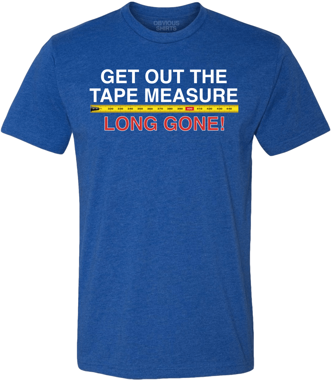 GET OUT THE TAPE MEASURE, LONG GONE! - OBVIOUS SHIRTS