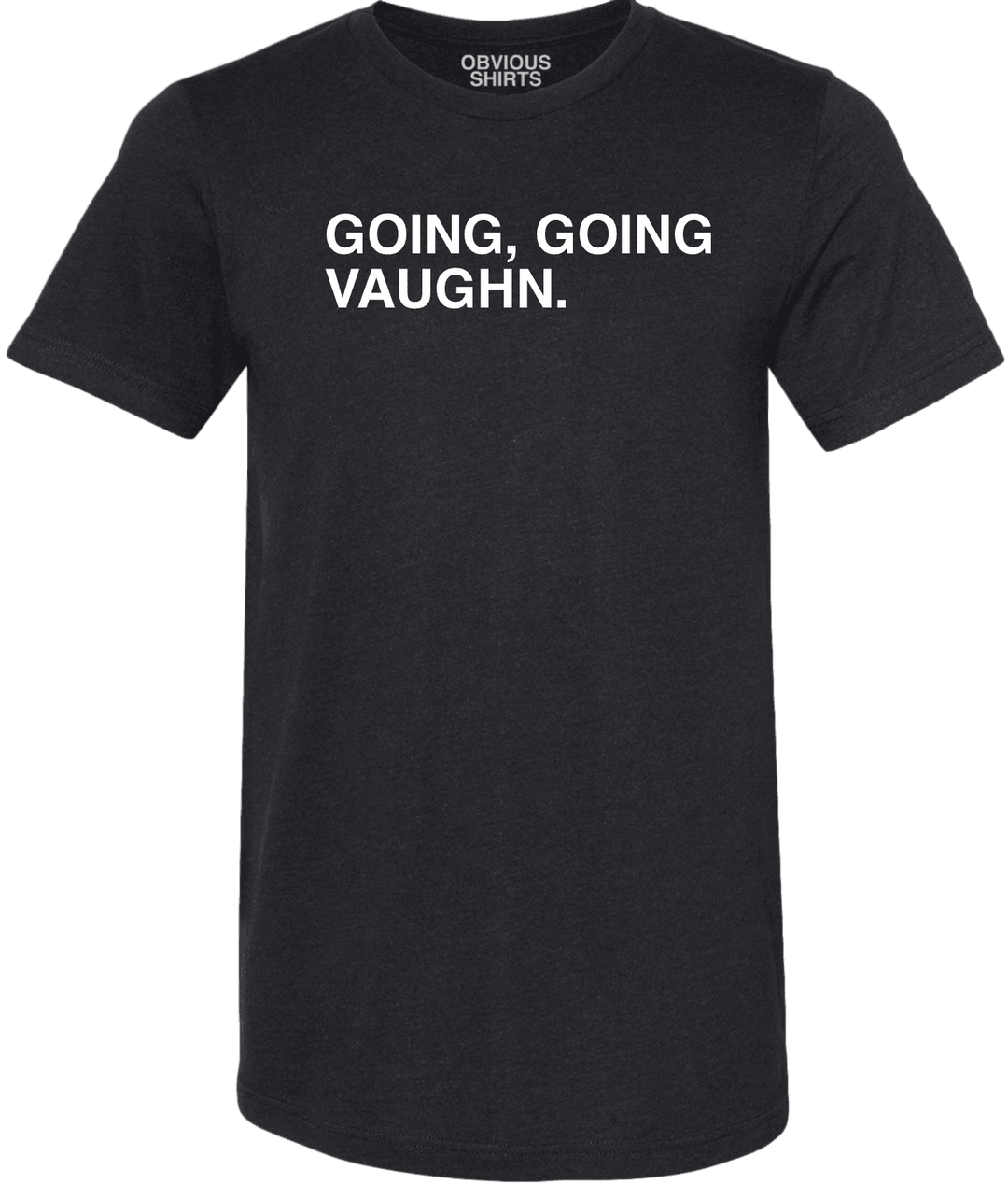 GOING, GOING, VAUGHN. - OBVIOUS SHIRTS.