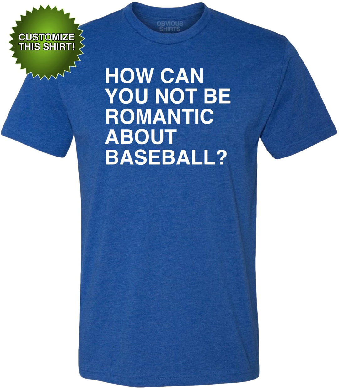 HOW CAN YOU NOT BE ROMANTIC ABOUT BASEBALL? (CUSTOMIZE) - OBVIOUS SHIRTS
