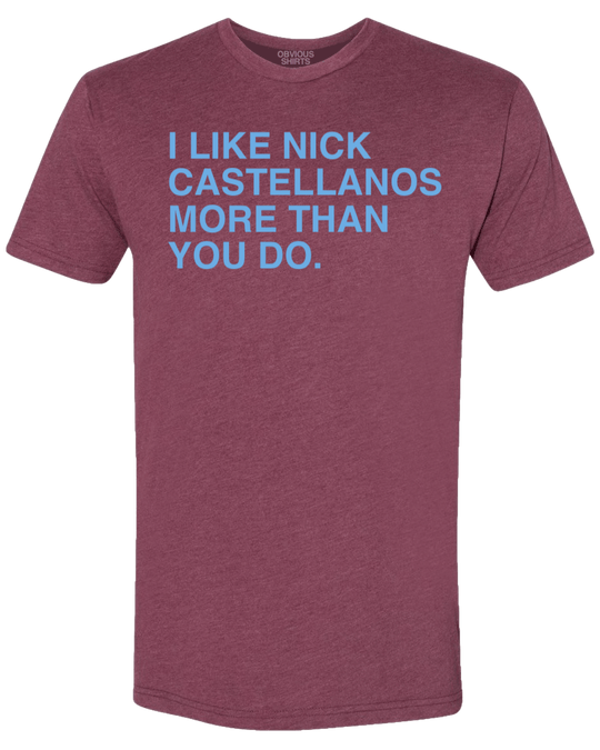 I LIKE NICK CASTELLANOS MORE THAN YOU DO. - OBVIOUS SHIRTS
