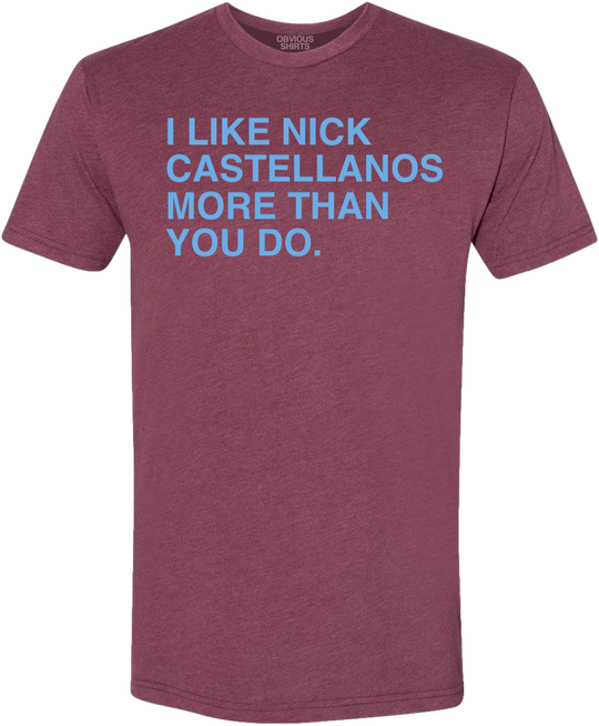 I LIKE NICK CASTELLANOS MORE THAN YOU DO. - OBVIOUS SHIRTS