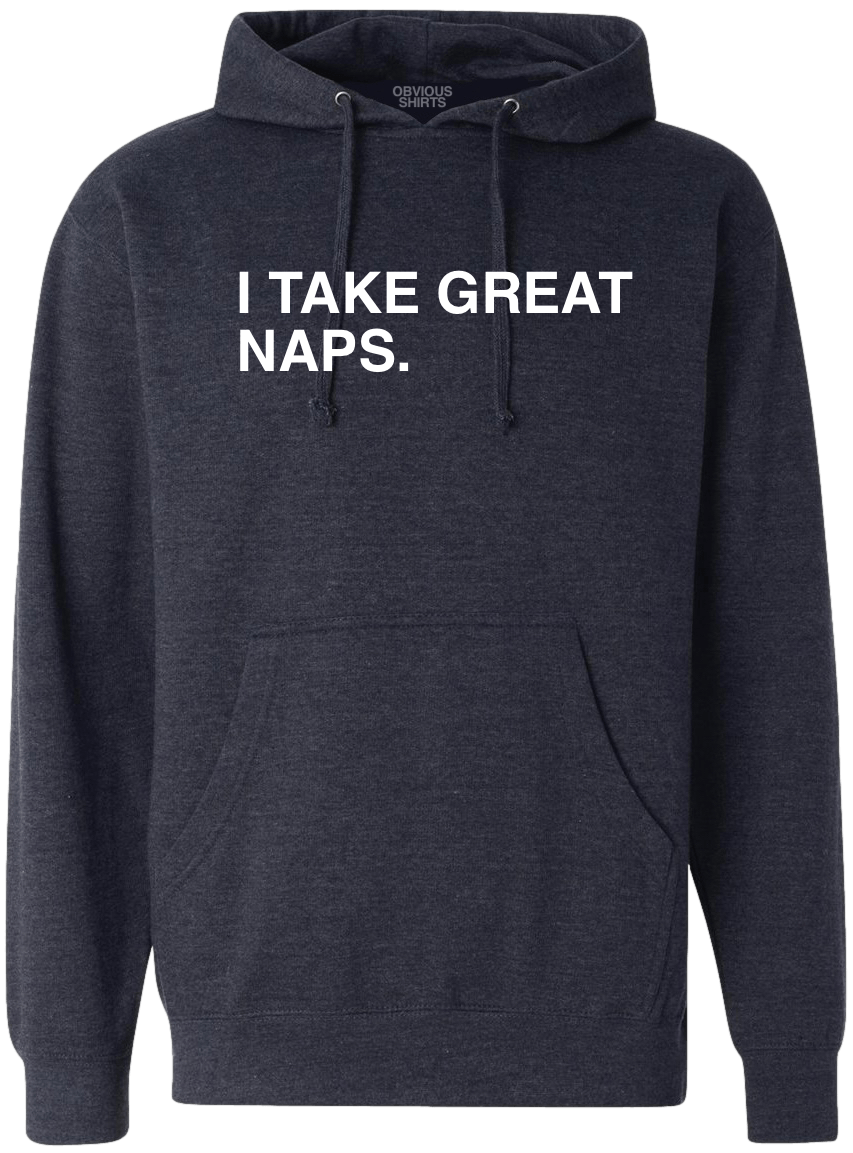 I TAKE GREAT NAPS. (HOODED SWEATSHIRT) - OBVIOUS SHIRTS