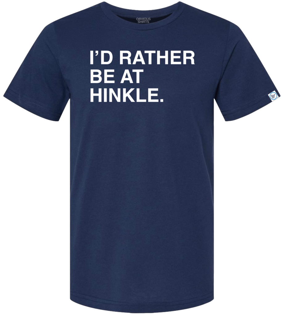 I'D RATHER BE AT HINKLE. - OBVIOUS SHIRTS