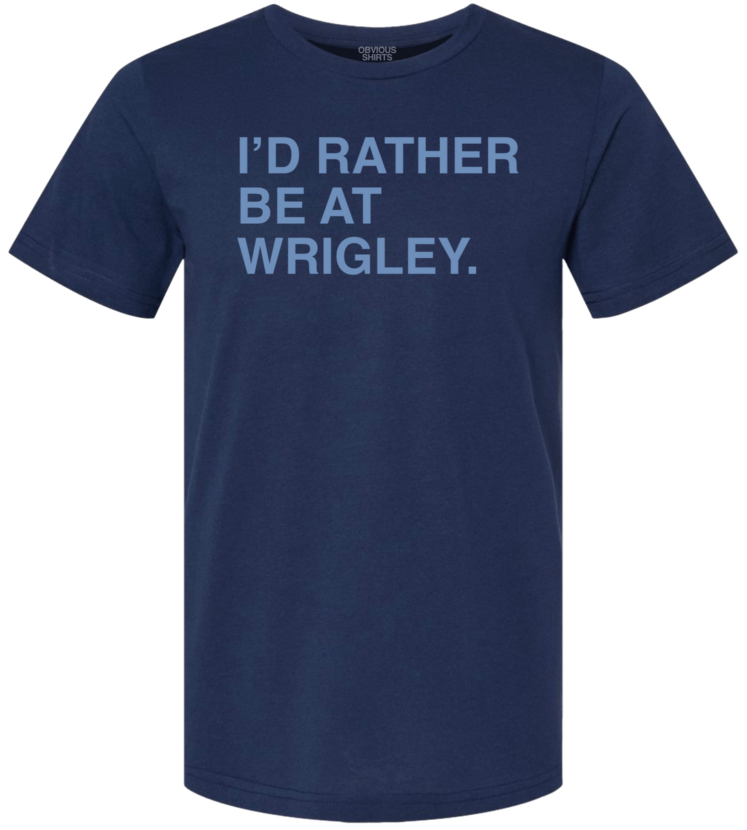 I'D RATHER BE AT WRIGLEY. (WRIGLEYVILLE EDITION) - OBVIOUS SHIRTS