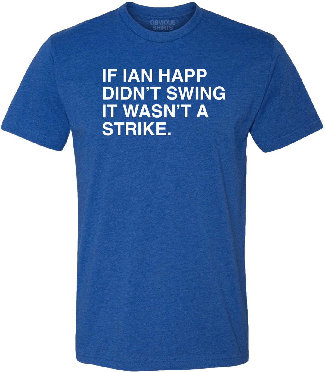 IF IAN HAPP DIDN'T SWING IT WASN'T A STRIKE. - OBVIOUS SHIRTS