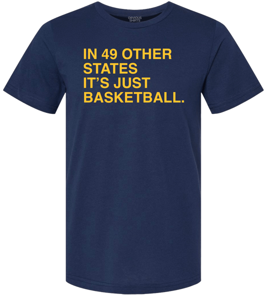 IN 49 OTHER STATES, IT'S JUST BASKETBALL. - OBVIOUS SHIRTS