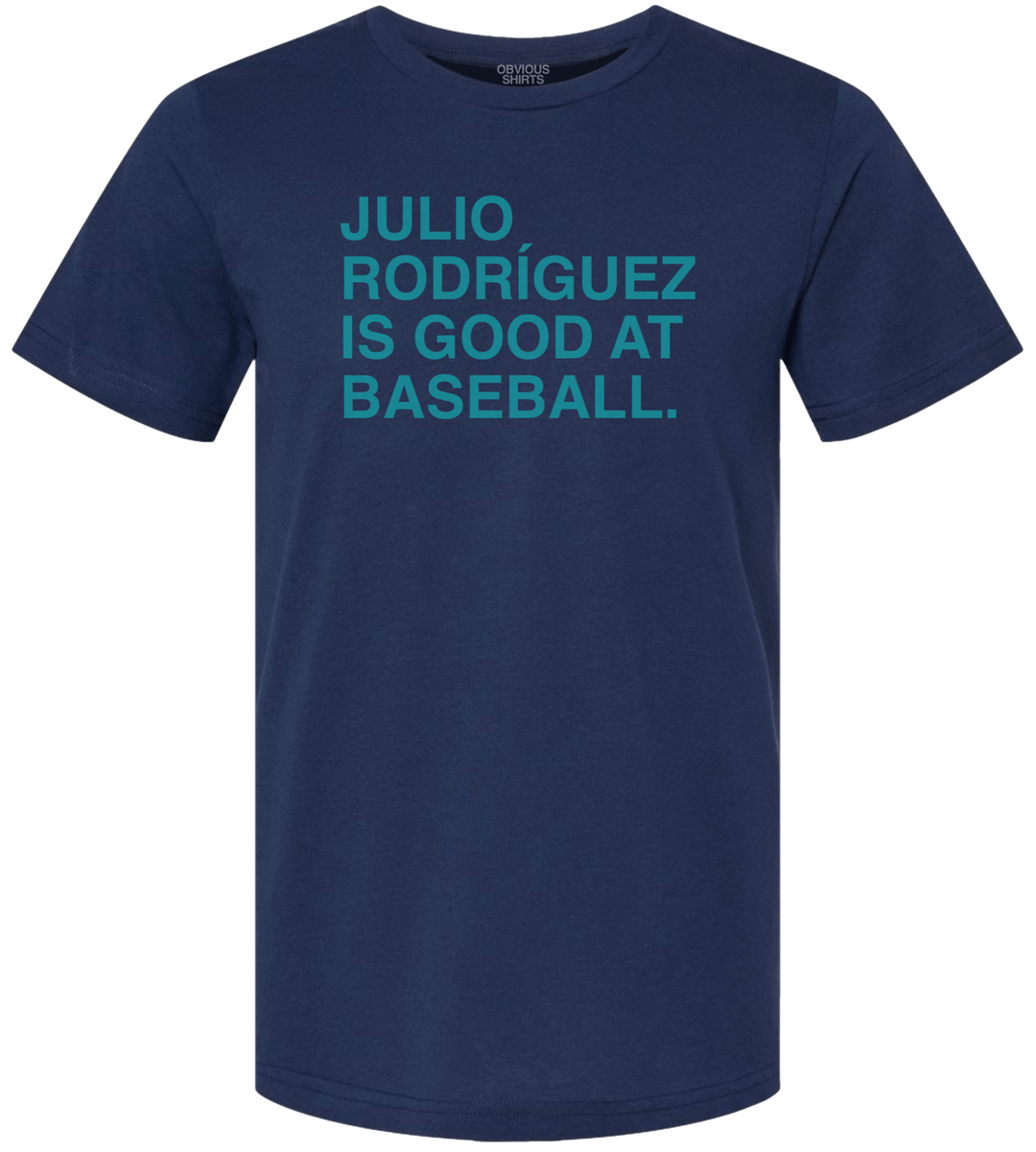 JULIO RODRIGUEZ IS GOOD AT BASEBALL. - OBVIOUS SHIRTS