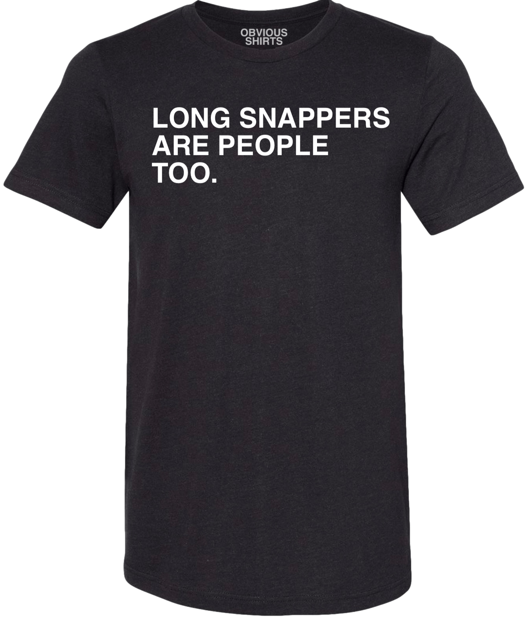 LONG SNAPPERS ARE PEOPLE TOO. (BLACK) - OBVIOUS SHIRTS
