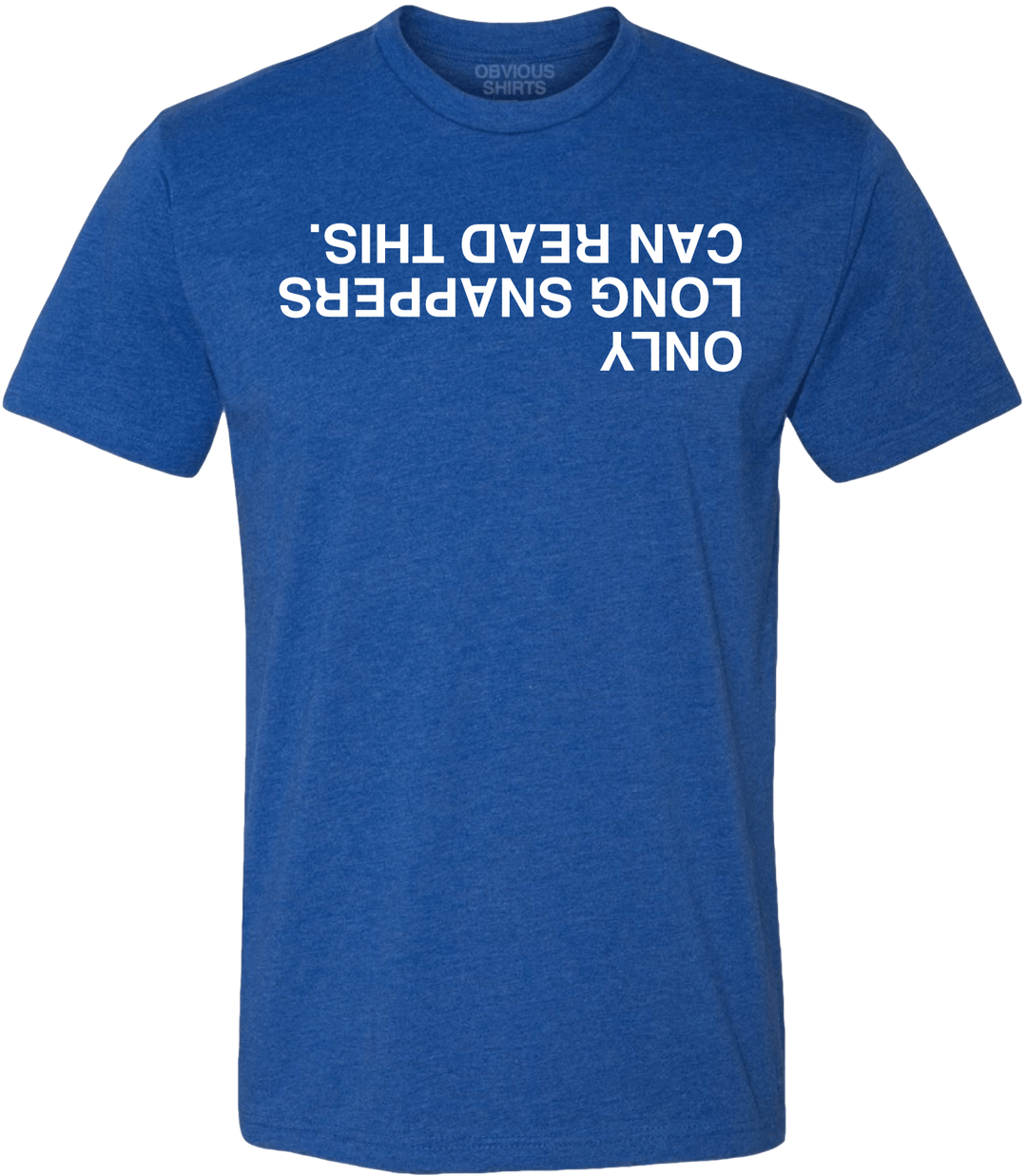 ONLY LONG SNAPPERS CAN READ THIS. (BLUE) - OBVIOUS SHIRTS