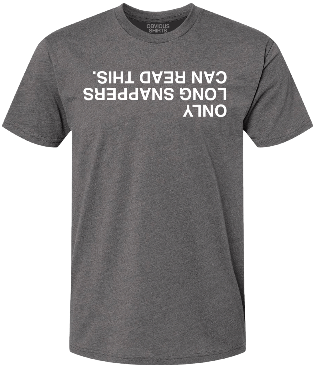 ONLY LONG SNAPPERS CAN READ THIS. (METAL GREY) - OBVIOUS SHIRTS
