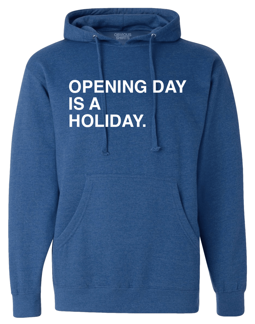 OPENING DAY IS A HOLIDAY. (HOODED SWEATSHIRT) - OBVIOUS SHIRTS
