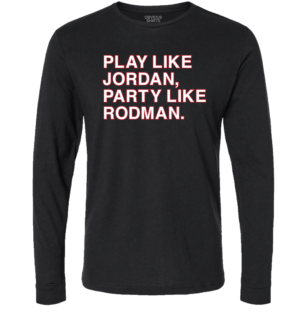 PLAY LIKE JORDAN, PARTY LIKE RODMAN. (LONG SLEEVE) - OBVIOUS SHIRTS