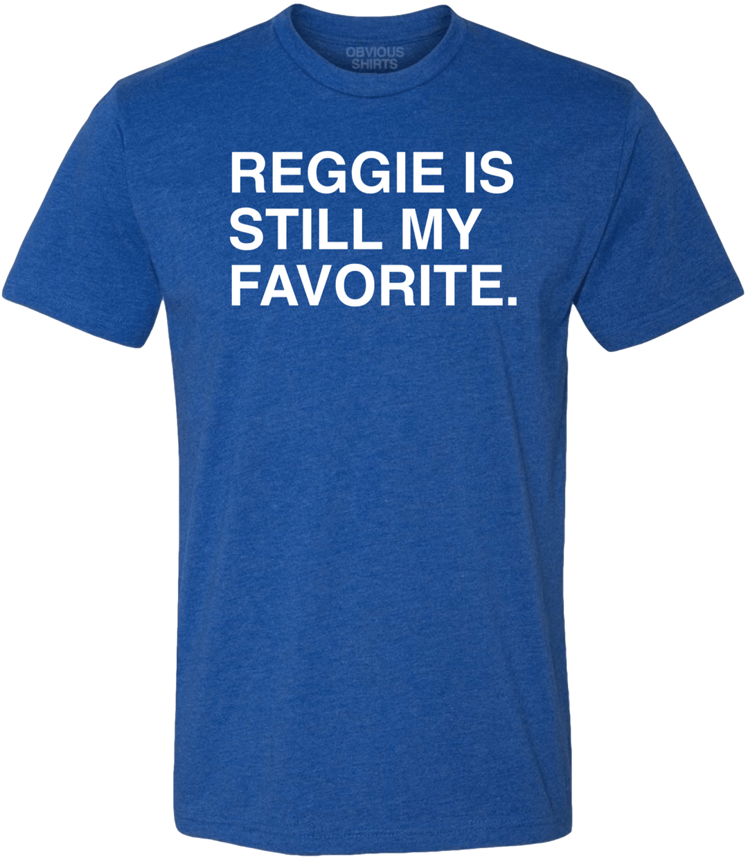 REGGIE IS STILL MY FAVORITE. (BLUE) - OBVIOUS SHIRTS