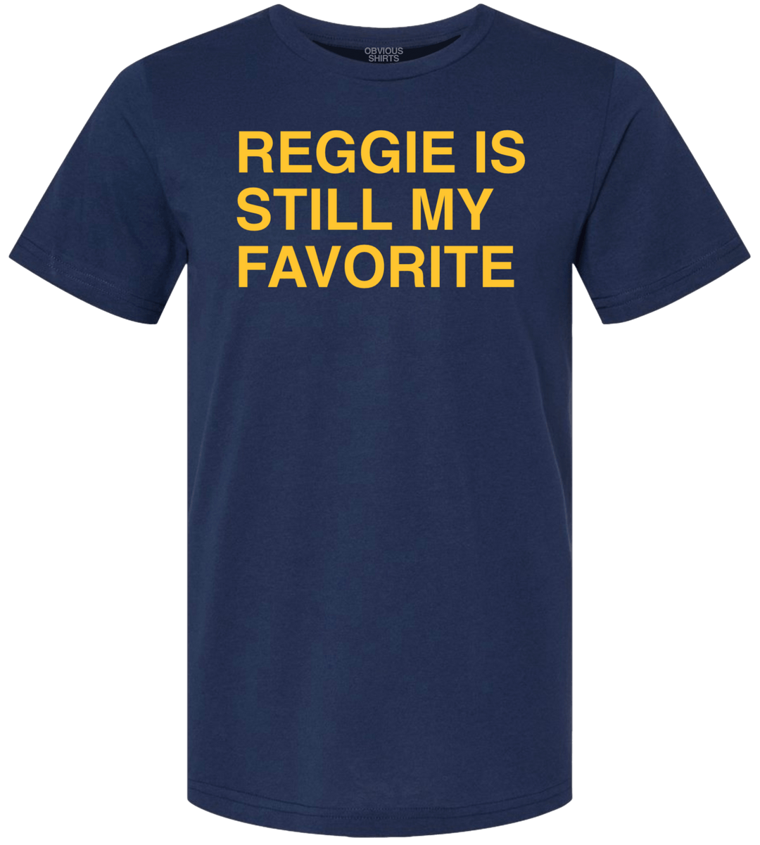 REGGIE IS STILL MY FAVORITE. (NAVY) - OBVIOUS SHIRTS