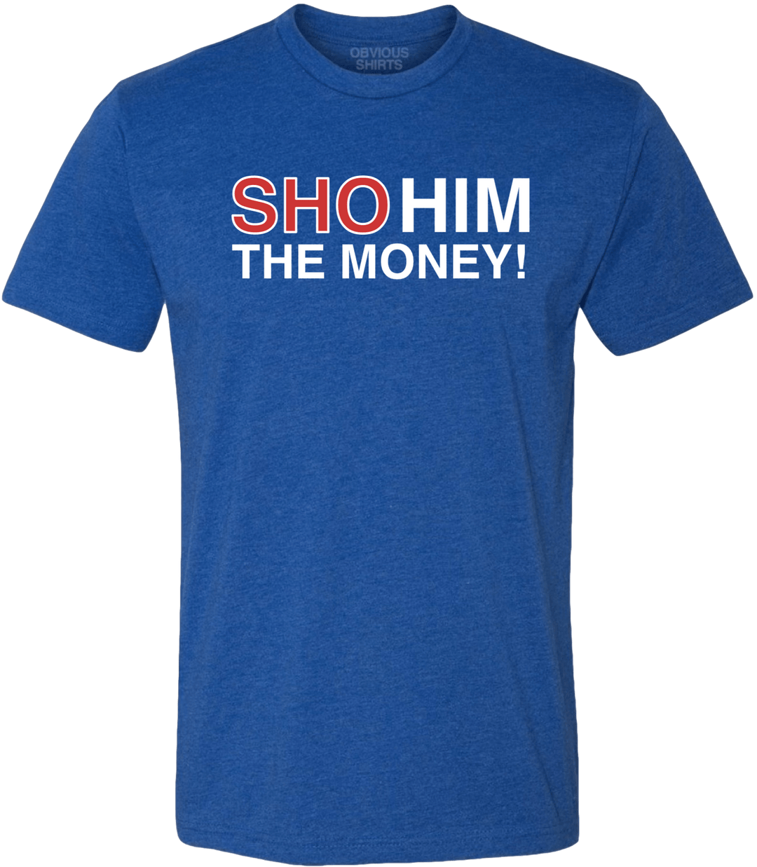 SHO HIM THE MONEY! - OBVIOUS SHIRTS