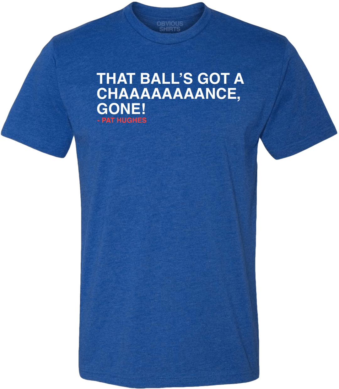 THAT BALL'S GOT A CHAAAAAAAACE, GONE! - OBVIOUS SHIRTS