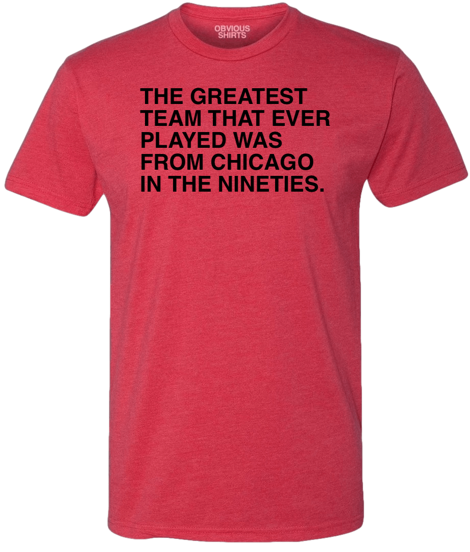 THE GREATEST TEAM THAT EVER PLAYED. - OBVIOUS SHIRTS