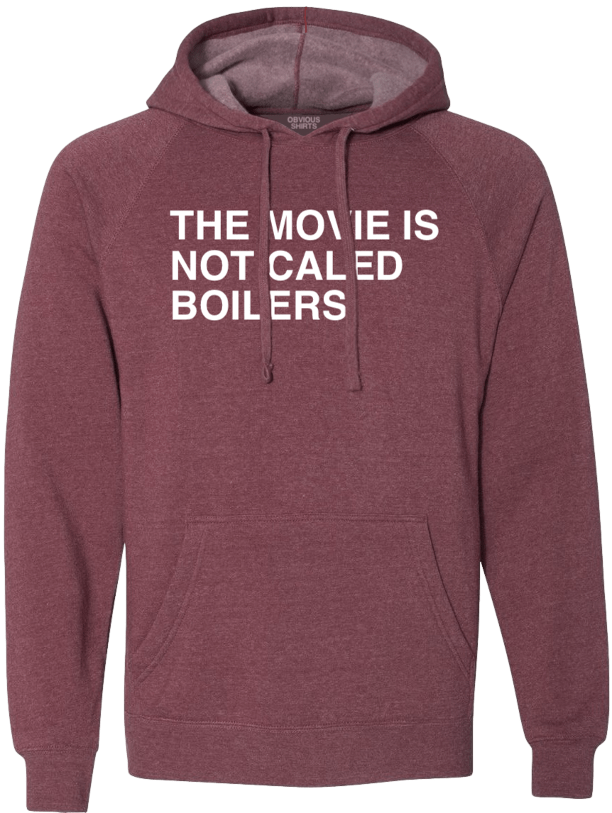 THE MOVIE IS NOT CALLED BOILERS. (HOODED SWEATSHIRT) - OBVIOUS SHIRTS