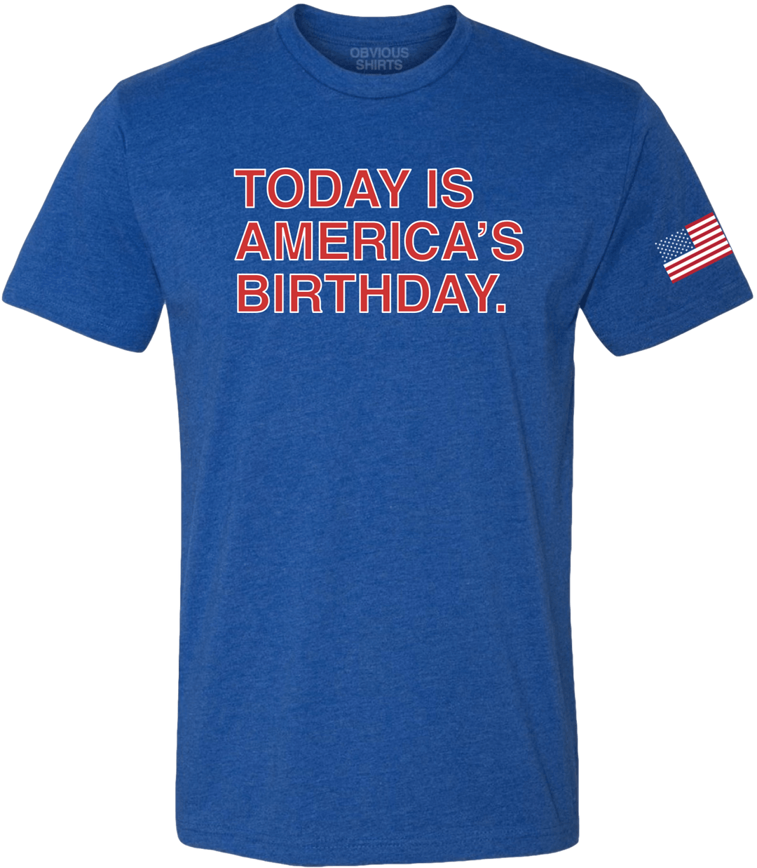 TODAY IS AMERICA'S BIRTHDAY. - OBVIOUS SHIRTS